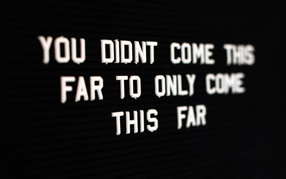 You didn't come this far to only come this far.